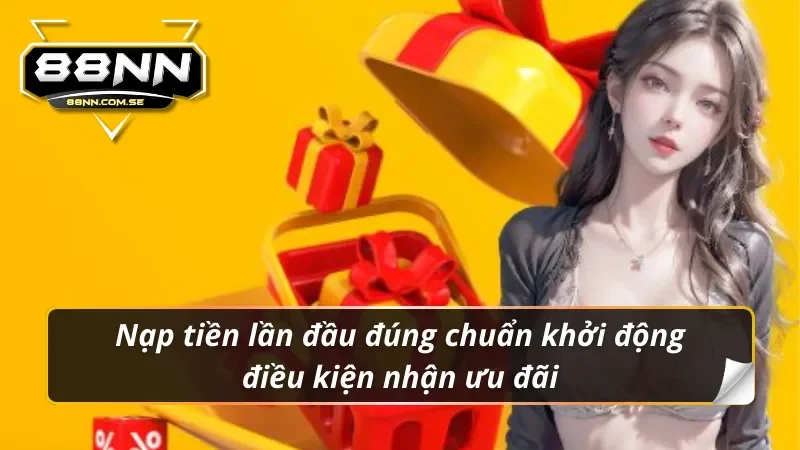 Nạp tiền lần đầu đúng chuẩn khởi động điều kiện nhận khuyến mãi 88nn