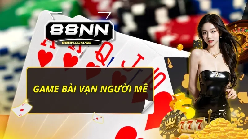 Làm quen và đánh bại đối thủ trên mọi ván bài 88NN 